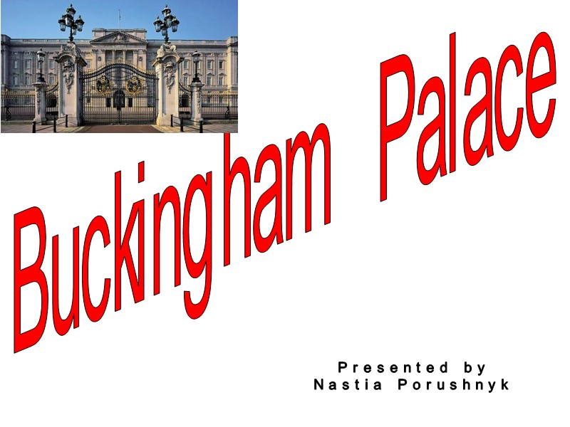 Buckingham  Palace Presented by Nastia Porushnyk